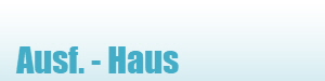 Ausf. - Haus